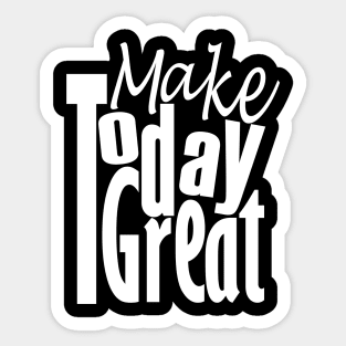 Make Today Great Sticker